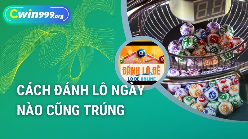 Cách đánh lô ngày nào cũng trúng