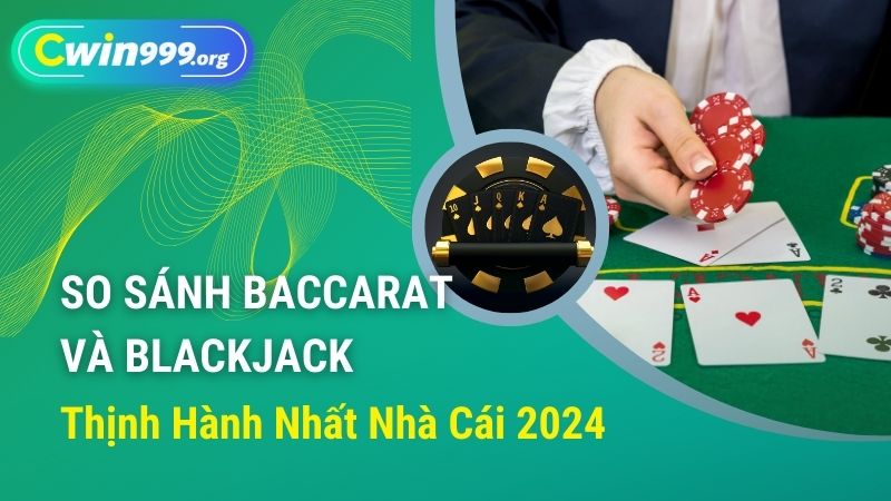 so sánh Baccarat và Blackjack